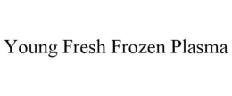 YOUNG FRESH FROZEN PLASMA trademark