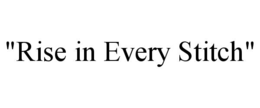 "RISE IN EVERY STITCH" trademark