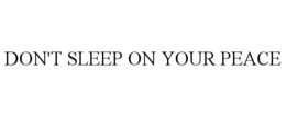 DON'T SLEEP ON YOUR PEACE trademark