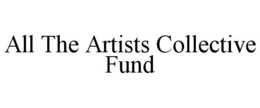 ALL THE ARTISTS COLLECTIVE FUND trademark
