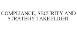 COMPLIANCE, SECURITY AND STRATEGY TAKE FLIGHT trademark