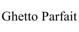 GHETTO PARFAIT trademark