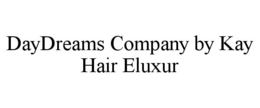 DAYDREAMS COMPANY BY KAY HAIR ELUXUR trademark