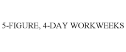 5-FIGURE, 4-DAY WORKWEEKS trademark