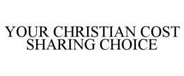YOUR CHRISTIAN COST SHARING CHOICE trademark
