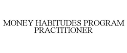 MONEY HABITUDES PROGRAM PRACTITIONER trademark