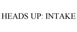 HEADS UP: INTAKE trademark