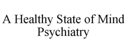 A HEALTHY STATE OF MIND PSYCHIATRY trademark