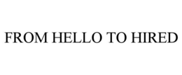 FROM HELLO TO HIRED trademark