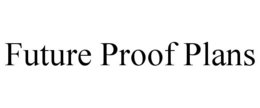 FUTURE PROOF PLANS trademark