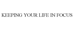 KEEPING YOUR LIFE IN FOCUS trademark