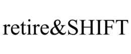 RETIRE&SHIFT trademark