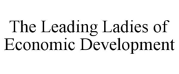 THE LEADING LADIES OF ECONOMIC DEVELOPMENT trademark