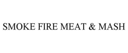 SMOKE FIRE MEAT & MASH trademark