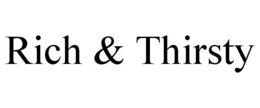 RICH & THIRSTY trademark