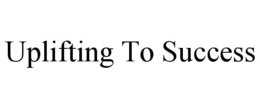 UPLIFTING TO SUCCESS trademark