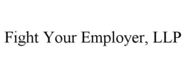 FIGHT YOUR EMPLOYER, LLP trademark