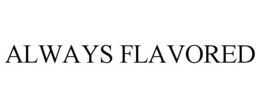 ALWAYS FLAVORED trademark