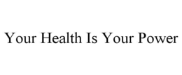 YOUR HEALTH IS YOUR POWER trademark