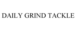 DAILY GRIND TACKLE trademark