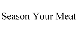 SEASON YOUR MEAT trademark