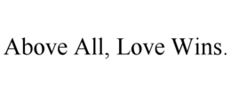ABOVE ALL, LOVE WINS. trademark