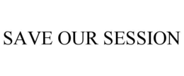 SAVE OUR SESSION trademark
