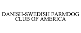 DANISH-SWEDISH FARMDOG CLUB OF AMERICA trademark