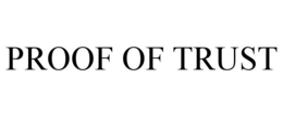 PROOF OF TRUST trademark
