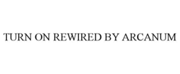 TURN ON REWIRED BY ARCANUM trademark