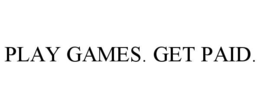 PLAY GAMES. GET PAID. trademark