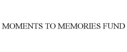 MOMENTS TO MEMORIES FUND trademark