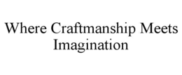 WHERE CRAFTMANSHIP MEETS IMAGINATION trademark