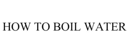HOW TO BOIL WATER trademark