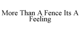 MORE THAN A FENCE ITS A FEELING trademark