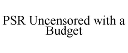 PSR UNCENSORED WITH A BUDGET trademark