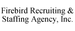 FIREBIRD RECRUITING & STAFFING AGENCY INC trademark