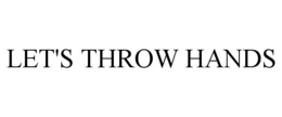 LET'S THROW HANDS trademark