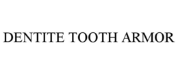 DENTITE TOOTH ARMOR trademark