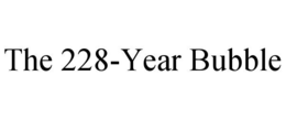 THE 228-YEAR BUBBLE trademark