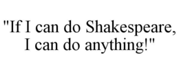 "IF I CAN DO SHAKESPEARE, I CAN DO ANYTHING!" trademark
