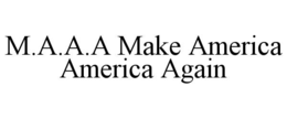 M.A.A.A MAKE AMERICA AMERICA AGAIN trademark