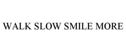 WALK SLOW SMILE MORE trademark