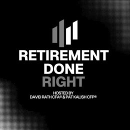 RETIREMENT DONE RIGHT HOSTED BY DAVID RATH CFA & PATH KALISH CFP trademark