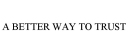 A BETTER WAY TO TRUST trademark