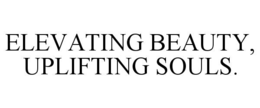 ELEVATING BEAUTY, UPLIFTING SOULS. trademark