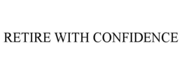 RETIRE WITH CONFIDENCE trademark