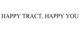 HAPPY TRACT, HAPPY YOU trademark