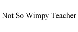 NOT SO WIMPY TEACHER trademark