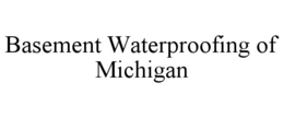 BASEMENT WATERPROOFING OF MICHIGAN trademark